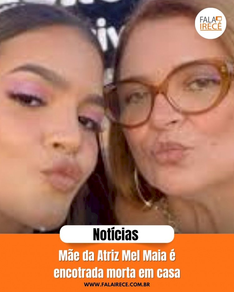 Mãe da Atriz Mel Maia é encontrada morta em casa
