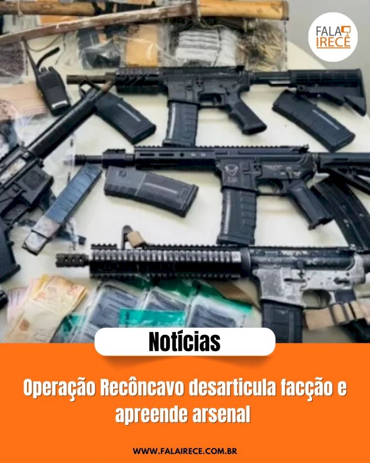 Operação Recôncavo desarticula facção e apreende arsenal