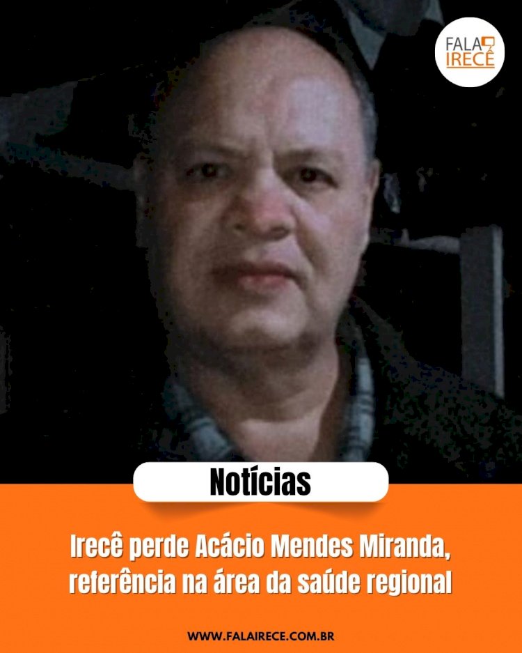 Irecê perde Acácio Mendes Miranda, referência na área da saúde regional